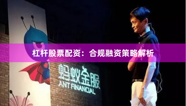 杠杆股票配资：合规融资策略解析