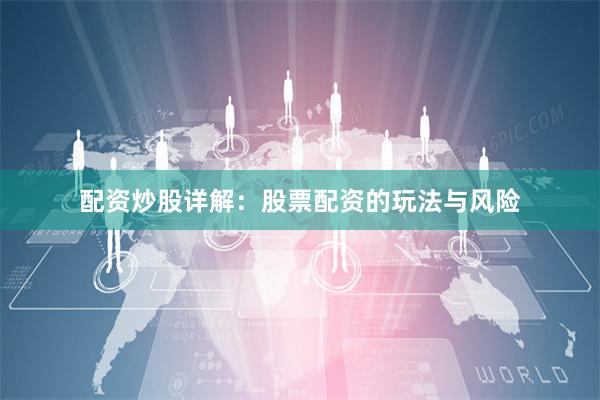 配资炒股详解：股票配资的玩法与风险